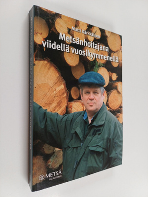 Matti Kärkkäinen : Metsänhoitajana viidellä vuosikymmenellä