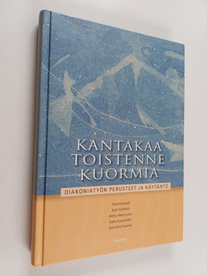 Kantakaa toistenne kuormia : diakoniatyön perusteet ja kä...
