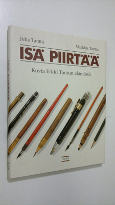 teksti Juha Tanttu : Isä piirtää : kuvia Erkki Tantun elä...