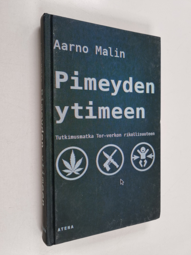 Aarno Malin : Pimeyden ytimeen : tutkimusmatka Tor-verkon...
