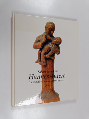 Sakari Saarikivi : Hannes Autere : suomalaisen puunveisto...