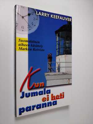 Larry Keefauver : Kun Jumala ei heti paranna : miten voin...