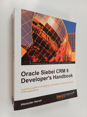 Alexander Hansal : Oracle Siebel CRM 8 Developer's Handbook