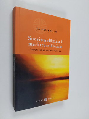 Isa Merikallio : Suorituselämästä merkityselämään : yhden...