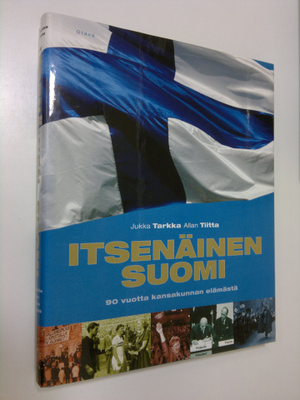 Jukka Tarkka : Itsenäinen Suomi : 90 vuotta kansakunnan e...