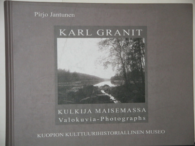 Pirjo Jantunen : KARL GRANIT KULKIJA MAISEMASSA Valokuvia