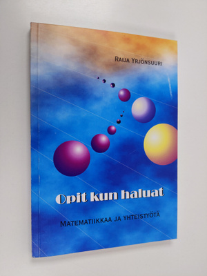 Raija Yrjönsuuri : Opit kun haluat - matematiikkaa ja yht...