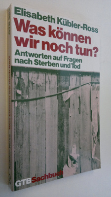 Elisabeth Kubler-Ross : Was können wir noch tun? : Antwor...