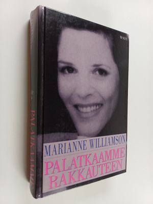 Marianne Williamson : Palatkaamme rakkauteen : Mietteitä ...