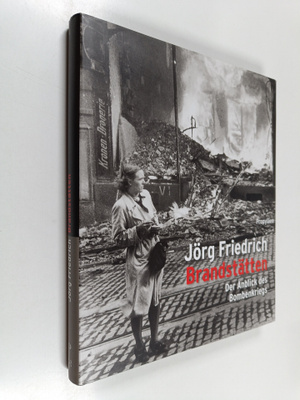Jörg Friedrich : Brandstätten : Der Anblick des Bombenkri...