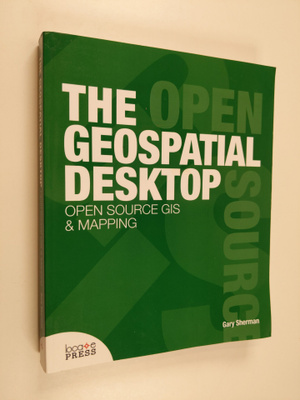 Gary E. Sherman : The Geospatial Desktop - Open Source GI...