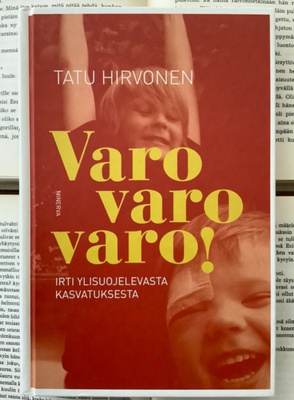 Tatu Hirvonen - Varo varo varo! Irti ylisuojelevasta...