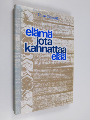 Toivo Seppälä : Elämä jota kannattaa elää : kirjeitä synt...