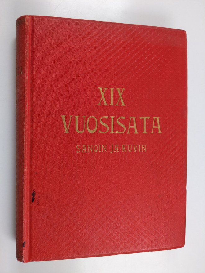XIX vuosisata sanoin ja kuvin : valtiollinen ja sivistysh...