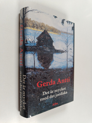 Gerda Antti : Det är mycket med det jordiska : roman