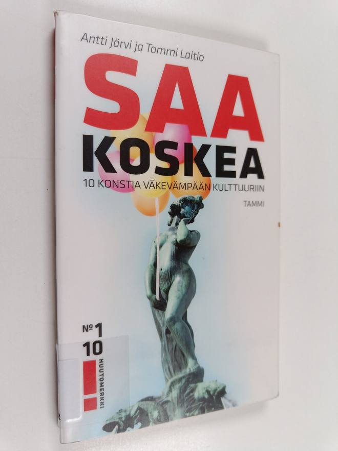 Antti Järvi ym. : Saa koskea : 10 konstia väkevämpään kul...