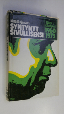 Matti Kurjensaari : Syntynyt sivulliseksi : näkyjä ja näk...