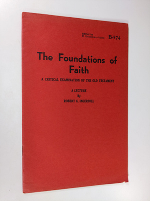Robert G. Ingersoll : The Foundation of Faith : a critica...