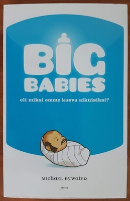 M. Bywater: Big Babies - eli miksi emme kasva aikuisiksi?