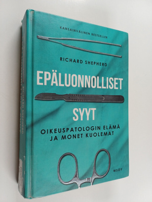 Richard Shepherd : Epäluonnolliset syyt : oikeuspatologin...