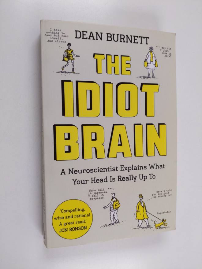 Dean Burnett : The idiot brain : a neuroscientist explain...