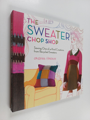Crispina ffrench : The Sweater Chop Shop - Sewing One-of-...