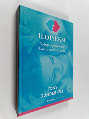 Tony Dunderfelt : Iloiseksi : nykyajan parisuhteen huikea...