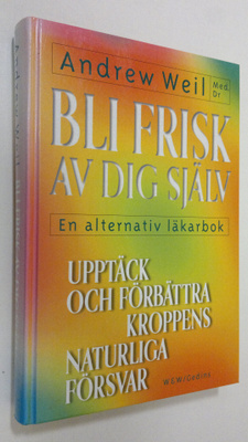 Andrew Weil : Bli frisk avdig själv : en alternativ läkarbok