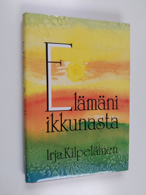 Irja Kilpeläinen : Elämäni ikkunasta
