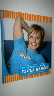 Tuuli Matinsalo : Elixiriä elämään : keho kuntoon kotikon...
