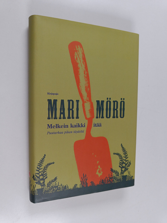 Mari Mörö : Melkein kaikki itää : puutarhaa pihan täydeltä
