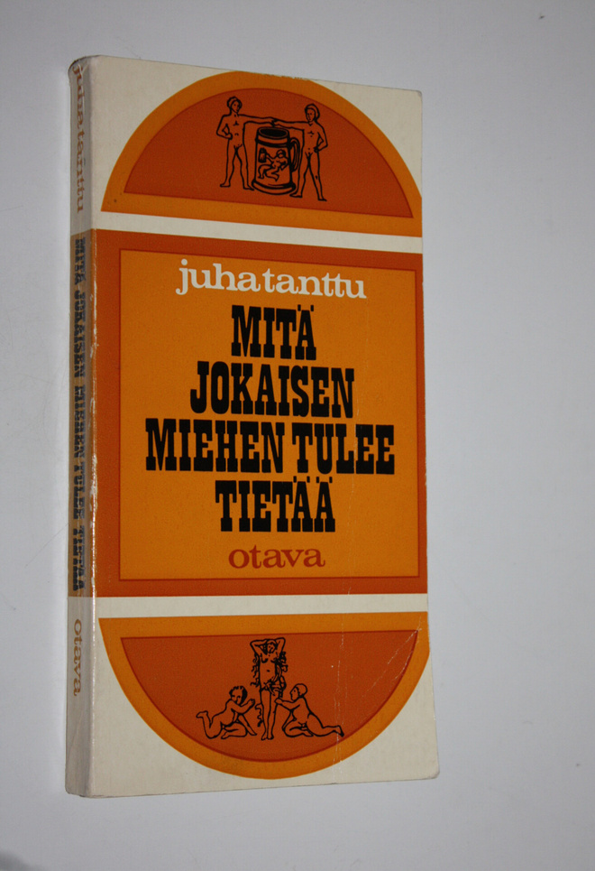 Juha Tanttu : Mitä jokaisen miehen tulee tietää - ainakin...