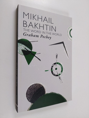 Graham Pechey : Mikhail Bakhtin : the word in the world