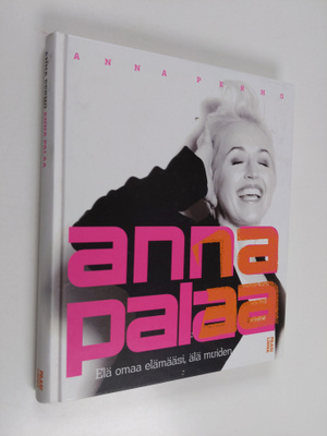Anna Perho : Anna palaa : elä omaa elämääsi, älä muiden