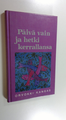 Orvokki Kangas : Päivä vain ja hetki kerrallansa