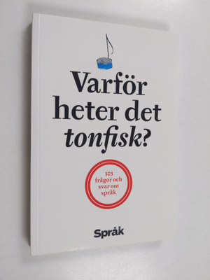 Varför heter det tonfisk? : 303 frågor och svar om språk