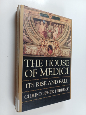 Christopher Hibbert : The House of Medici - Its Rise and ...