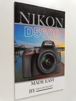 Dale Michelson : Nikon D5600 Camera Made Easy