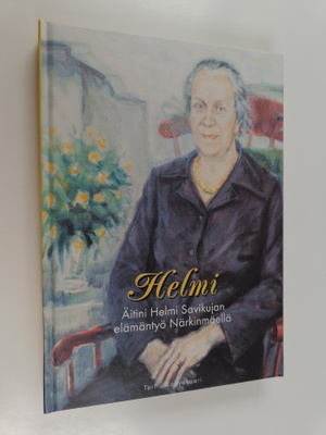Terttu Kauvosaari : Helmi : äitini Helmi Savikujan elämän...