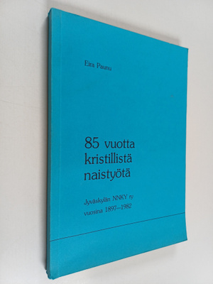 Eira Paunu : 85 vuotta kristillistä naistyötä : Jyväskylä...