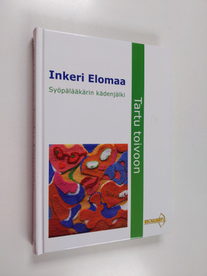 Inkeri Elomaa : Tartu toivoon : syöpälääkärin kädenjälki ...