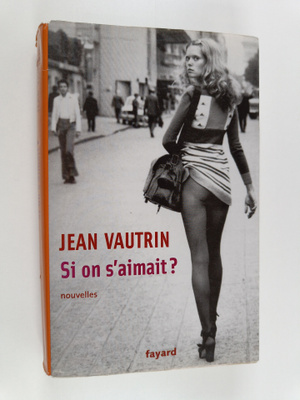 Jean Vautrin : Si on s'aimait - nouvelles