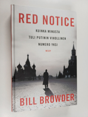 Bill Browder : Red notice : kuinka minusta tuli Putinin v...