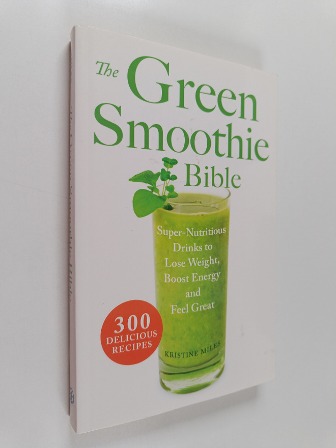 Kristine Miles : The Green Smoothie Bible - 300 Delicious...