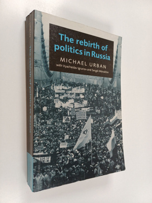 Michael Urban ym. : The Rebirth of Politics in Russia