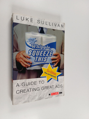 Luke Sullivan : Hey, Whipple, Squeeze This - A Guide to C...