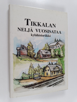 Tikkalan neljä vuosisataa : kylähistoriikki