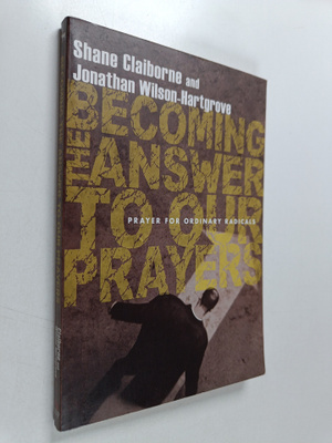 Shane Claiborne ym. : Becoming the Answer to Our Prayers ...