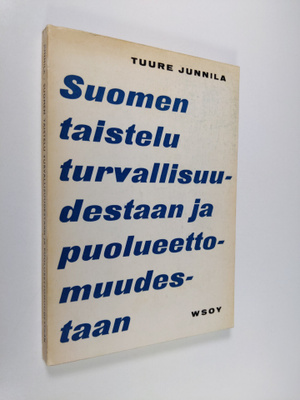 Tuure Junnila : Suomen taistelu turvallisuudestaan ja puo...
