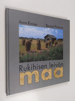 Aune Kivioja : Rukihisen leivän maa (signeerattu)